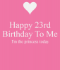 happy-23rd-birthday-to-me-i-m-the-princess-today.png