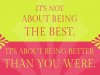Its-not-about-being-the-best.-Its-about-being-better-than-you-were...jpg