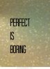 perfect-is-boring-quote-1.jpg
