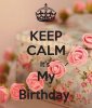 223876-Keep-Calm-Its-My-Birthday-Image-Quote.jpg