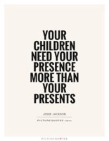 your-children-need-your-presence-more-than-your-presents-quote-1.jpg