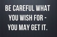 tom-lauga-quote-be-careful-what-you-wish-for-you-may-get-it.jpg