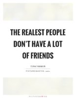 the-realest-people-dont-have-a-lot-of-friends-quote-1.jpg