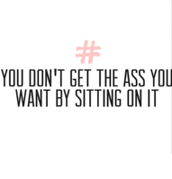 you-dont-get-the-ass-you-want-by-sitting-on-9572020.png