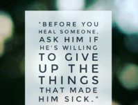 before-you-heal-someone-ask-him-if-he-s-willing-to-give-up-the-things-that-made-him-sick.jpg