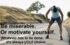 Be miserable, or motivate yourself.jpg