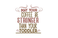 May-your-coffee-be-stronger-than-your-toddler-Quote-SVG-by-TheLucky-580x386.jpg