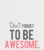 Dont Forget to Be Awesome.jpg