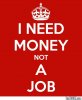 I-Need-Money-Not-A-Job.jpg